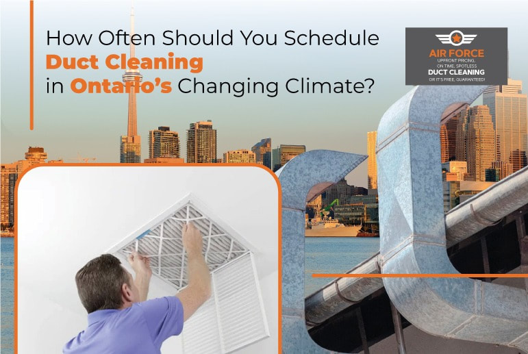 How Often Should You Schedule Duct Cleaning In Ontarios Changing Climate Orig - Air Force Shield Air Duct Cleaning Toronto
